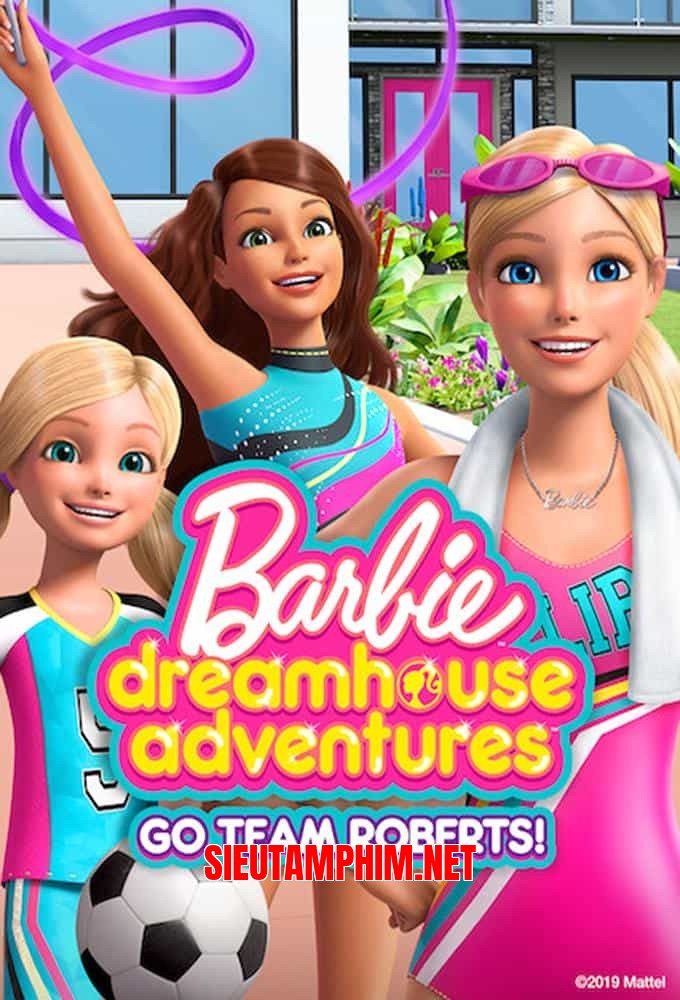 Barbie Cuộc Phiêu Lưu Trong Ngôi Nhà Mơ Ước: Đi Nào Đội Roberts