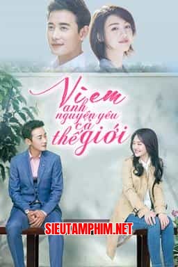 VÌ EM, ANH NGUYỆN YÊU CẢ THẾ GIỚI NÀY